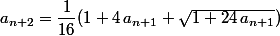 a_{n+2}=\dfrac{1}{16}(1+4\,a_{n+1}+\sqrt{1+24\,a_{n+1}})